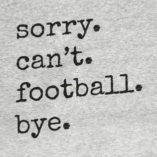 Sorry Can't Football Bye T-Shirt